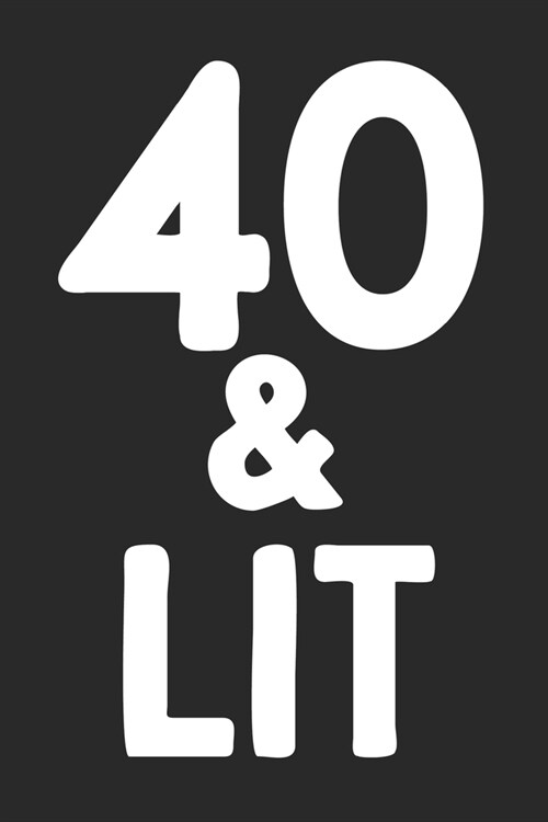 40 & Lit: 40th Birthday Gift Journal To Write In For Men & Women - 100 Blank Lined Pages - 6x9 Unique Diary (Paperback)