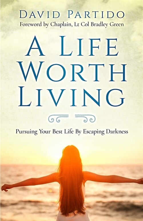 A Life Worth Living: Pursuing Your Best Life By Escaping Darkness (Paperback)