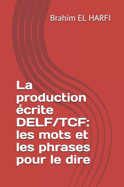 La production ?rite DELF/TCF: les mots et les phrases pour le dire (Paperback)