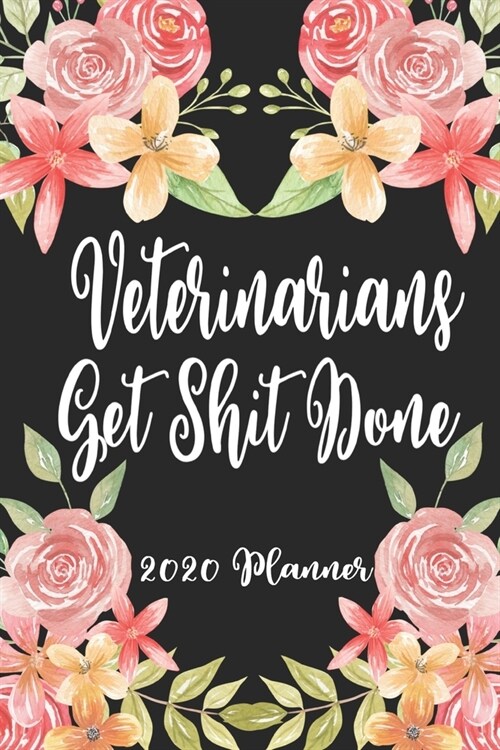Veterinarians Get Shit Done 2020 Planner: 6x9 Weekly Planner Scheduler Organizer - Also Includes Monthly View Dot Grids Habit Tracker Hexagram & Sketc (Paperback)