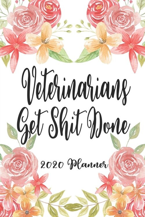 Veterinarians Get Shit Done 2020 Planner: 6x9 Weekly Planner Scheduler Organizer - Also Includes Monthly View Dot Grids Habit Tracker Hexagram & Sketc (Paperback)