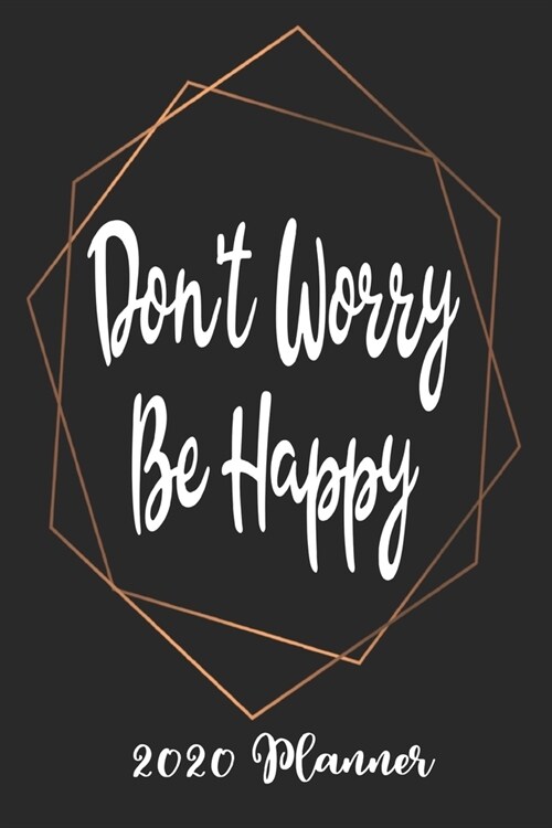 Dont Worry Be Happy 2020 Planner: 6x9 Weekly Planner Scheduler Organizer - Also Includes Monthly View Dot Grids Habit Tracker Hexagram & Sketch Pages (Paperback)