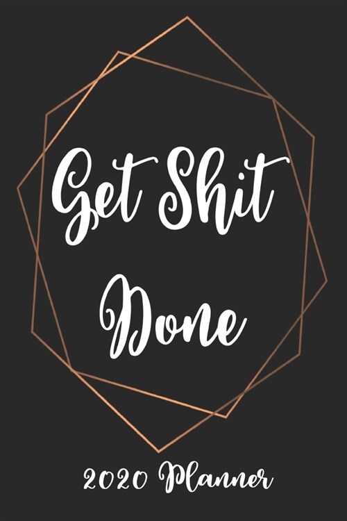 Get Shit Done 2020 Planner: 6x9 Weekly Planner Scheduler Organizer - Also Includes Monthly View Dot Grids Habit Tracker Hexagram & Sketch Pages Fo (Paperback)