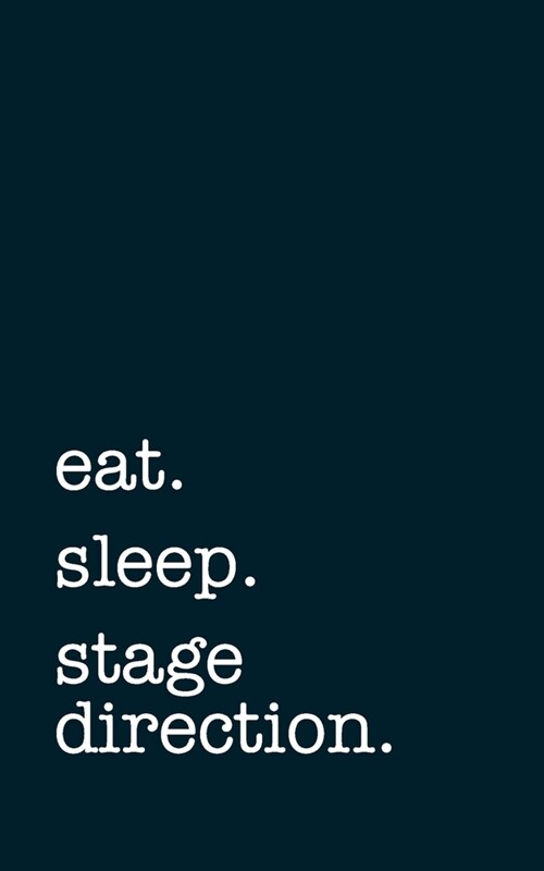 eat. sleep. stage direction. - Lined Notebook: Writing Journal (Paperback)