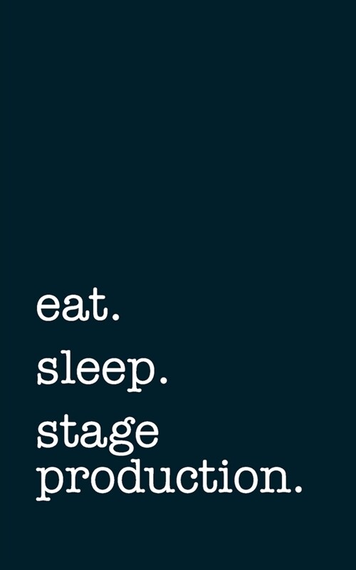 eat. sleep. stage production. - Lined Notebook: Writing Journal (Paperback)