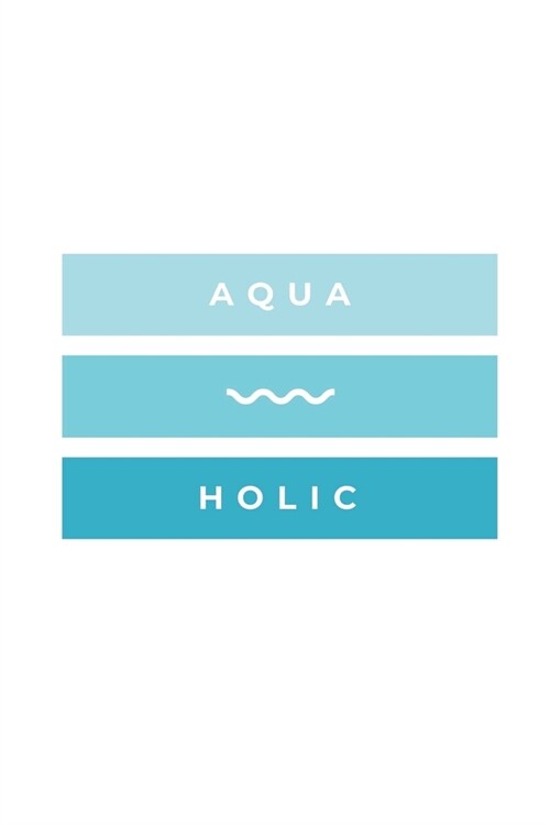 Aqua Holic: Notebook / Simple Blank Lined Writing Journal / Swimmers / Swimming Pool Lovers / Fans / Practice / Training / Coachin (Paperback)