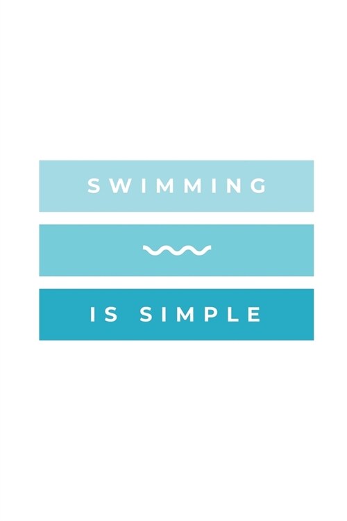 Swimming Is Simple: Notebook / Simple Blank Lined Writing Journal / Swimmers / Swimming Pool Lovers / Fans / Practice / Training / Coachin (Paperback)