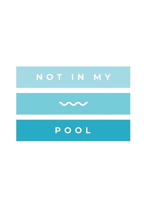 Not In My Pool: Notebook / Simple Blank Lined Writing Journal / Swimmers / Swimming Pool Lovers / Fans / Practice / Training / Coachin (Paperback)