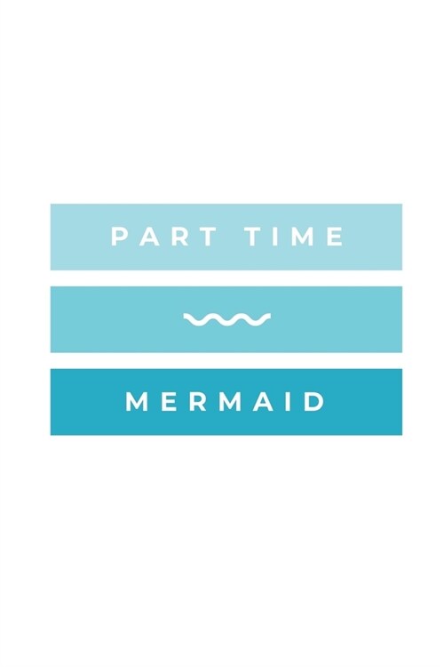 Part Time Mermaid: Notebook / Simple Blank Lined Writing Journal / Swimmers / Swimming Pool Lovers / Fans / Practice / Training / Coachin (Paperback)