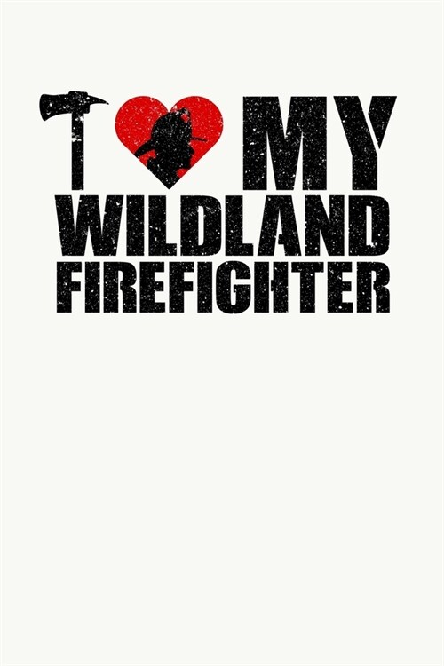 I Love My Wildland Firefighter: Wildland Firefighter and Smoke Jumper Notebook or Journal (Paperback)