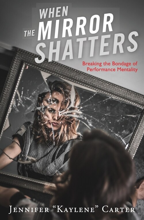 When the Mirror Shatters: Breaking the Bondage of Performance Mentality (Paperback)