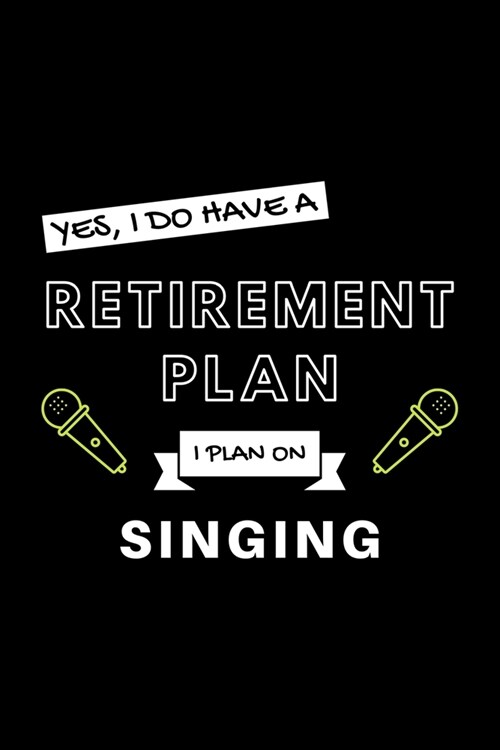Yes, I Do Have A Retirement Plan I Plan On Singing: Funny Retiring Singer Enthusiast Simple Journal Composition Notebook (6 x 9) 120 Blank Lined Pag (Paperback)