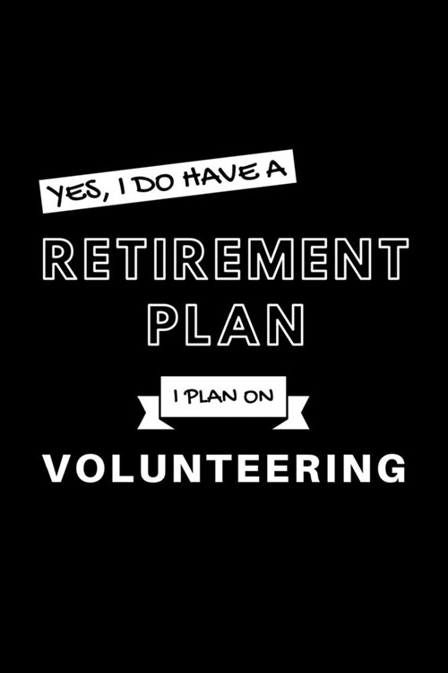 Yes, I Do Have A Retirement Plan I Plan On Volunteering: Funny Retiring Volunteer Enthusiast Simple Journal Composition Notebook (6 x 9) 120 Blank L (Paperback)