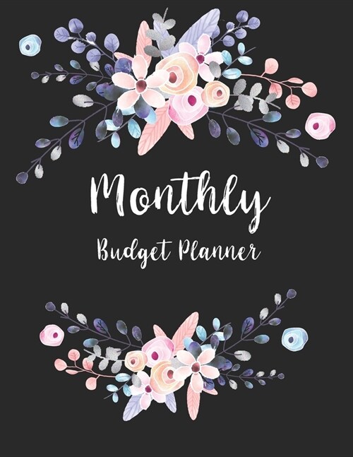 Monthly Budget Planner: Floral Black Cover - Simple Finance Budgeting Workbook Monthly & Weekly Budget Planner - Debt Tracker - Bill Organizer (Paperback)