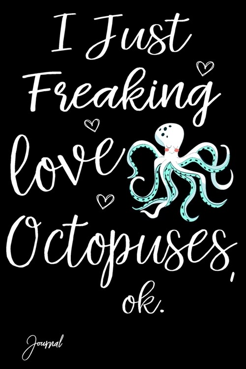 I Just Freaking Love Octopuses Ok Journal: 110 Blank Lined Pages - 6 x 9 Notebook With Cute Octopus Print On The Cover (Paperback)