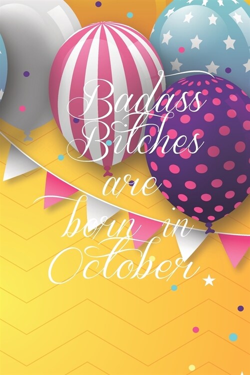Badass Bitches Are Born In October: Funny Blank Lined Journal Gift For Women, Birthday Card Alternative for Friend or Coworker (Multicolored Balloons) (Paperback)