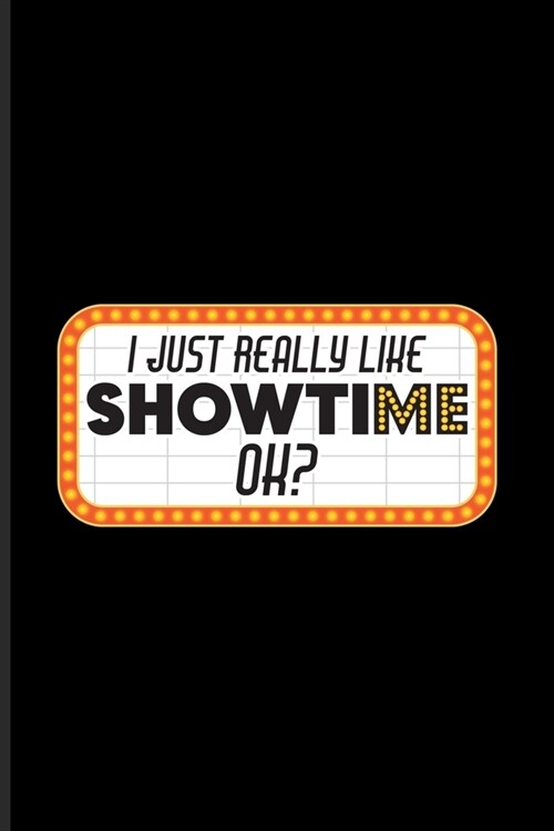I Just Really Like Showtime: I Like Me Quote Journal - Notebook - Workbook For Actor, Actress, Broadway, Movie, Model, Singer, Theatre, Performing (Paperback)