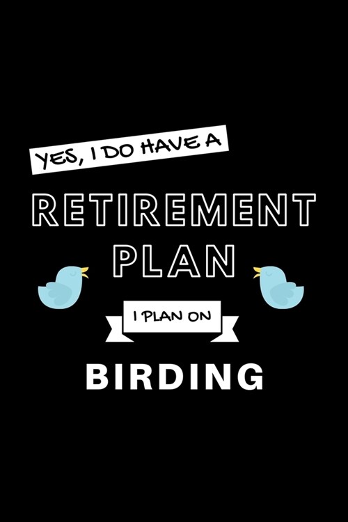 Yes, I Do Have A Retirement Plan I Plan On Birding: Funny Retiring Bird Enthusiast Simple Journal Composition Notebook (6 x 9) 120 Blank Lined Pages (Paperback)