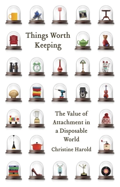 Things Worth Keeping: The Value of Attachment in a Disposable World (Paperback)