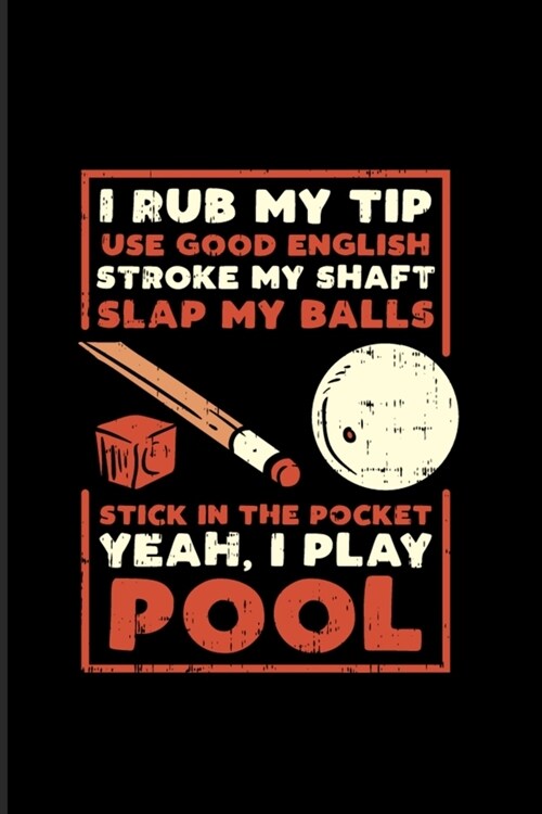 I Rub My Tip Use Good English Stroke My Shaft...: Funny Pool Billiard 2020 Planner - Weekly & Monthly Pocket Calendar - 6x9 Softcover Organizer - For (Paperback)