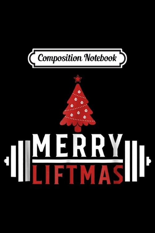 Composition Notebook: Merry Liftmas Funny Weight Lifting Lifter Christmas Journal/Notebook Blank Lined Ruled 6x9 100 Pages (Paperback)