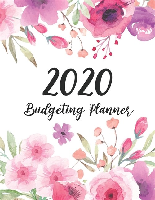 2020 Budgeting Planner: Flower Cover - Finance Daily Weekly & Monthly Budget Planner Expense Tracker Bill Organizer Notebook - Budgeting Workb (Paperback)