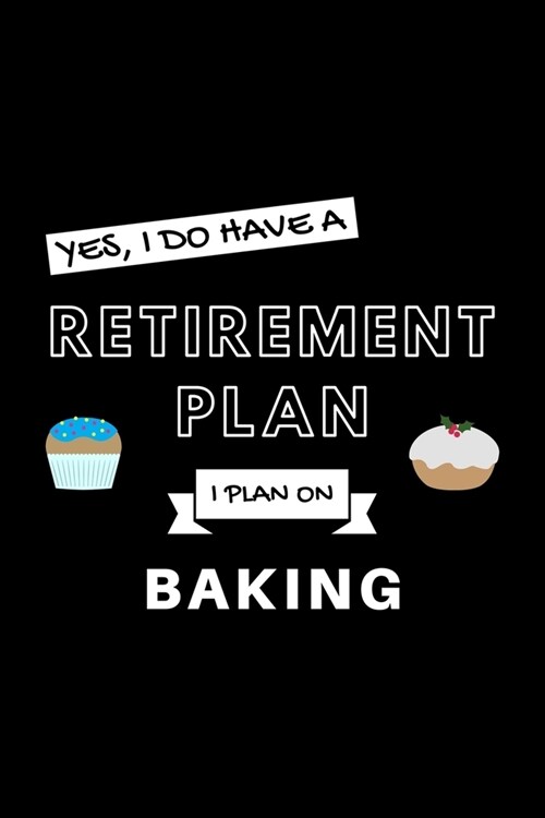 Yes, I Do Have A Retirement Plan I Plan On Baking: Funny Retiring Baker Enthusiast Simple Journal Composition Notebook (6 x 9) 120 Blank Lined Pages (Paperback)