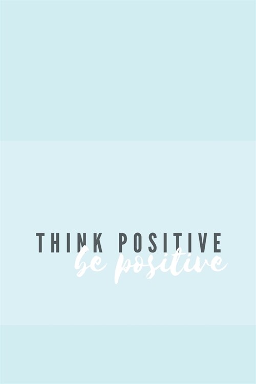 Think Positive Be Positive Notebook: Pastel Baby Blue Beautiful Journal/Diary 110 Pages, Blank, 6x9 Inspire (Paperback)