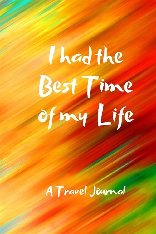 I Had the Best Time of my Life: A Travel Journal 6 x 9 (Paperback)