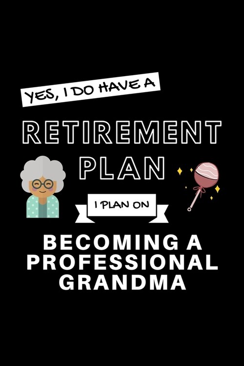 Yes, I Do Have A Retirement Plan I Plan On Becoming A Professional Grandma: Funny Retiring Grandmother Enthusiast Simple Journal Composition Notebook (Paperback)