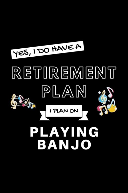 Yes, I Do Have A Retirement Plan I Plan On Playing Banjo: Funny Retiring Music Enthusiast Simple Journal Composition Notebook (6 x 9) 120 Blank Line (Paperback)