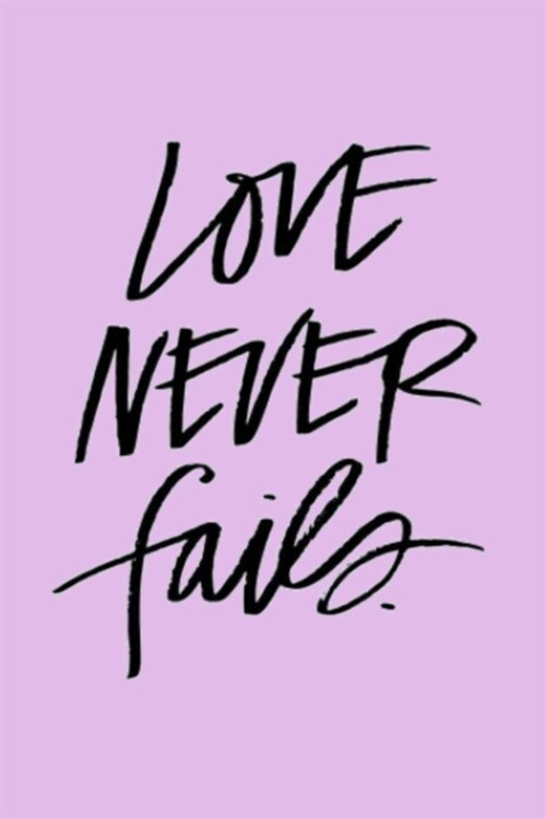 LOVE NEVER fails.: Lined Notebook, 110 Pages -Uplifting Hand-Lettered Quote on Purple Matte Soft Cover, 6X9 Journal for women girls teens (Paperback)