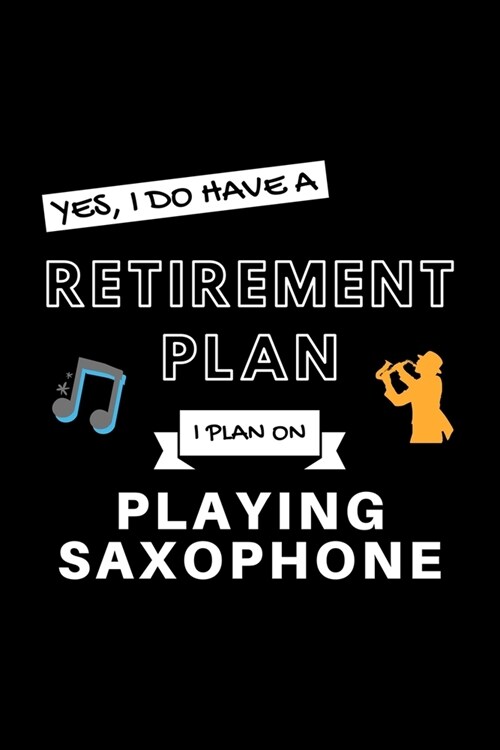 Yes, I Do Have A Retirement Plan I Plan On Playing Saxophone: Funny Retiring Sax Enthusiast Simple Journal Composition Notebook (6 x 9) 120 Blank Li (Paperback)