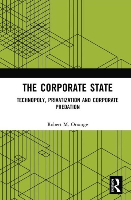 The Corporate State : Technopoly, Privatization and Corporate Predation (Hardcover)