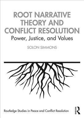Root Narrative Theory and Conflict Resolution : Power, Justice and Values (Paperback)