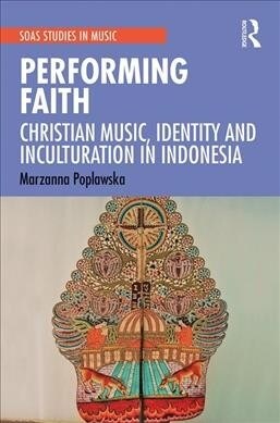 Performing Faith : Christian Music, Identity and Inculturation in Indonesia (Hardcover)