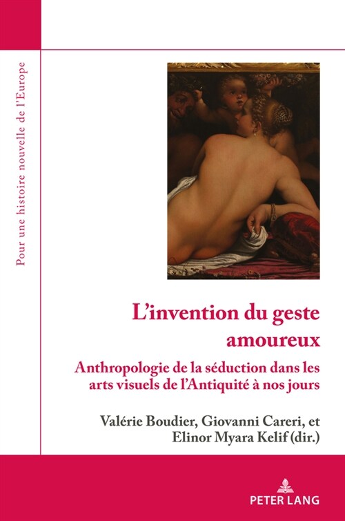 LInvention Du Geste Amoureux: Anthropologie de la S?uction Dans Les Arts Visuels de lAntiquit??Nos Jours (Paperback)