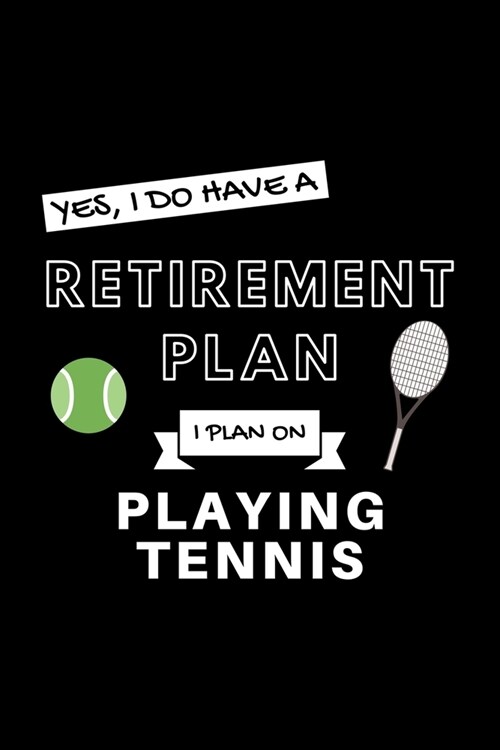 Yes, I Do Have A Retirement Plan I Plan On Playing Tennis: Funny Retiring Tennis Enthusiast Simple Journal Composition Notebook (6 x 9) 120 Blank Li (Paperback)