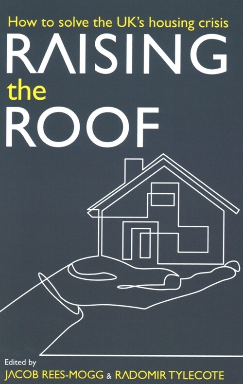 Raising the Roof : How to Solve the United Kingdoms Housing Crisis (Paperback)