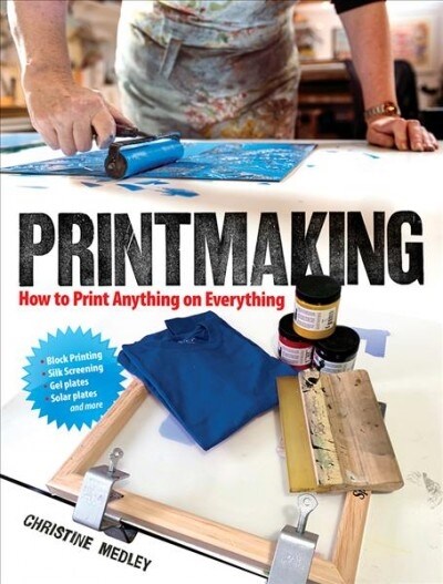 Printmaking: How to Print Anything on Everything (Paperback)