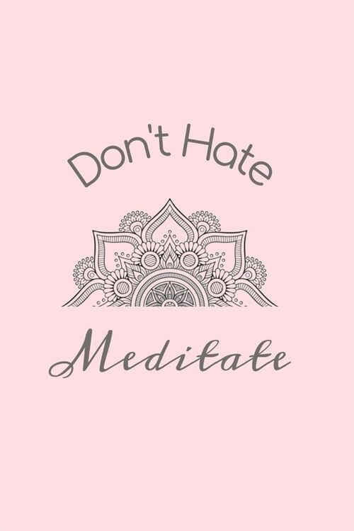 Dont Hate Meditate: Lined Notebook, 110 Pages -Inspirational Meditation Quote on Light Pink Matte Soft Cover, 6X9 Journal for women girls (Paperback)