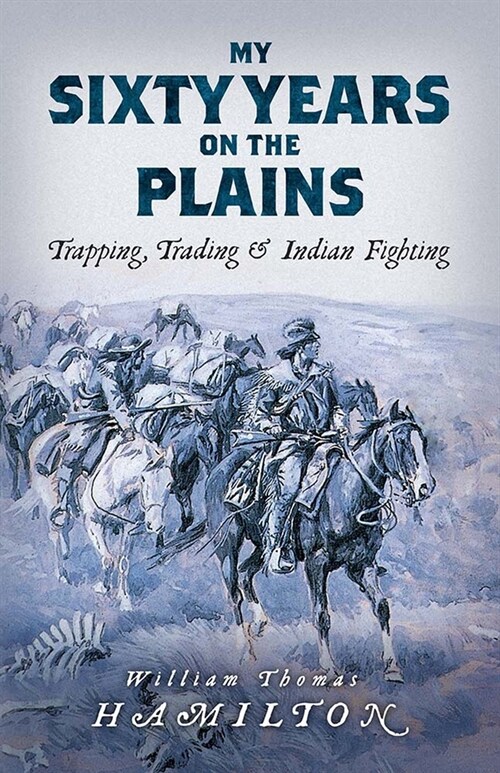 My Sixty Years on the Plains: Trapping, Trading, and Indian Fighting (Paperback)