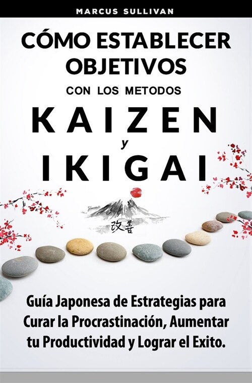 C?o Establecer Objetivos con los Metodos Ikigai y Kaizen: Gu? Japonesa de Estrategias para Curar la Procrastinaci?, Aumentar tu Productividad y Log (Paperback)