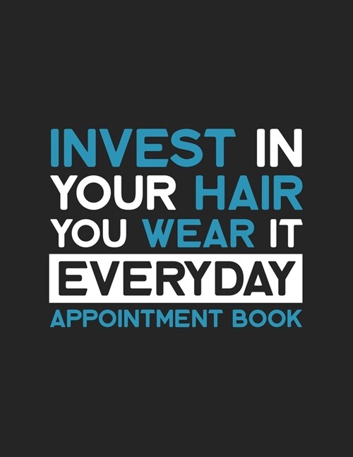 Invest In Your Hair You Wear It Every Day - Appointment Book: Undated Daily Planner - Schedule Organizer Notebook for Barber Shop Owners with Weekly L (Paperback)