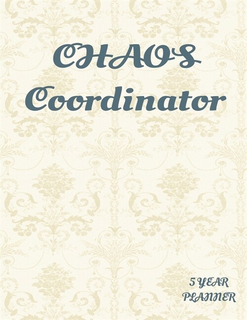 Chaos Coordinator 5 year Planner: Daily, Monthly, 5 Year Planner, Organizer, Appointment Scheduler, Personal Journal, Logbook, 24 Months Calendar.... (Paperback)