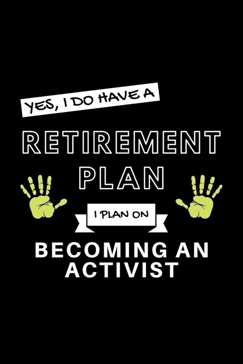 Yes, I Do Have A Retirement Plan I Plan On Becoming An Activist: Funny Retiring Activism Enthusiast Simple Journal Composition Notebook (6 x 9) 120 (Paperback)