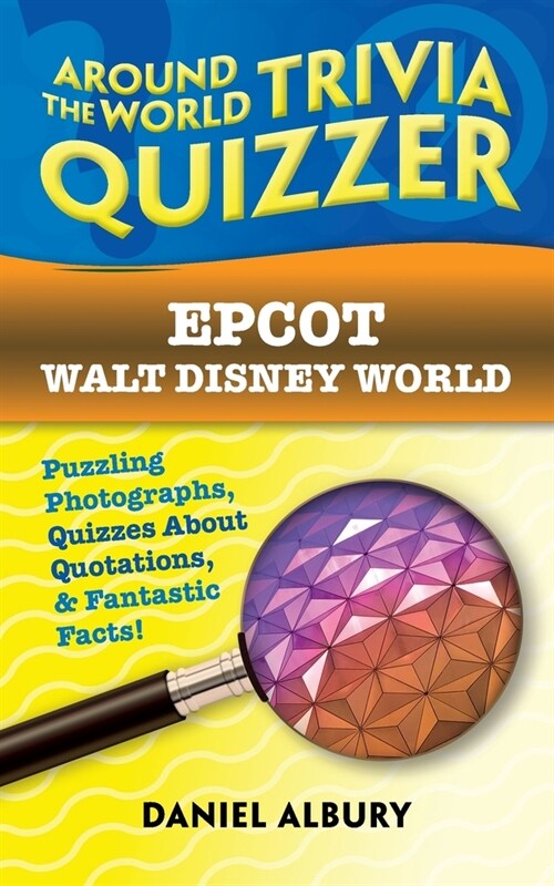 Epcot, Walt Disney World: Around the World Trivia Quizzer: Puzzling Photographs, Quizzes About Quotations, & Fantastic Facts! (Paperback)