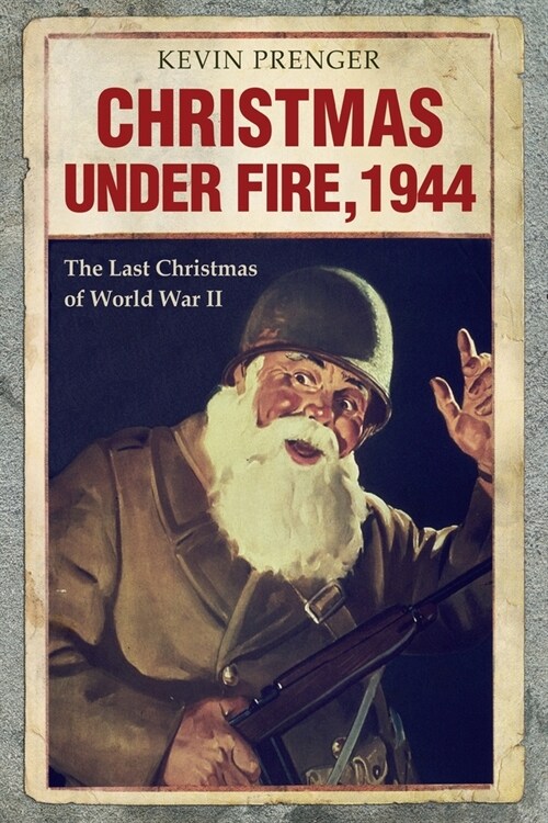 Christmas under Fire, 1944: The Last Christmas of World War II (Paperback)