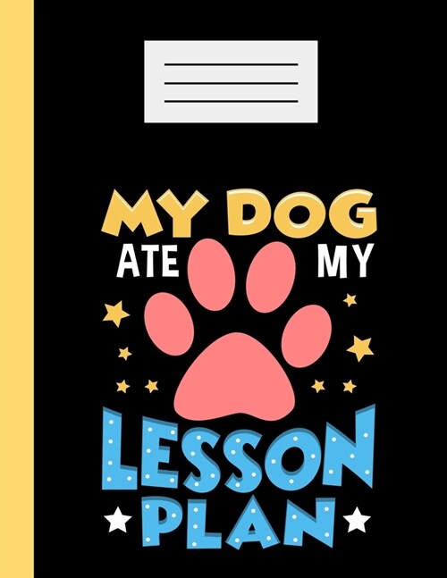 My Dog Ate My Lesson Plan: Academic Planner 2019-2020 Student Calendar Organizer with To-Do and goals List, Daily Notes, Class Schedule and Tasks (Paperback)