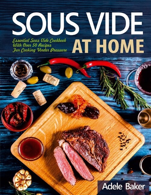 Sous Vide at Home: Essential Sous Vide Cookbook With Over 50 Recipes For Cooking Under Pressure (Paperback)